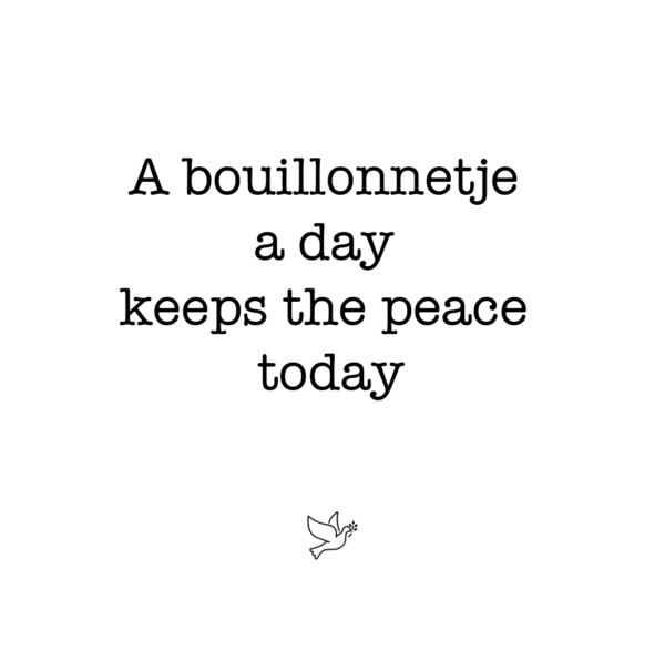 a bouillonnetje a day, keeps the peace today